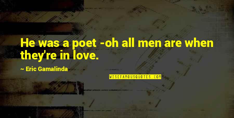 Eric Gamalinda Quotes By Eric Gamalinda: He was a poet -oh all men are