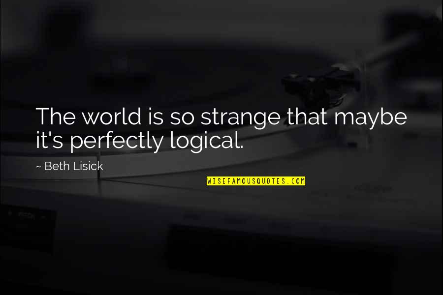 Eric Sloane Quotes By Beth Lisick: The world is so strange that maybe it's