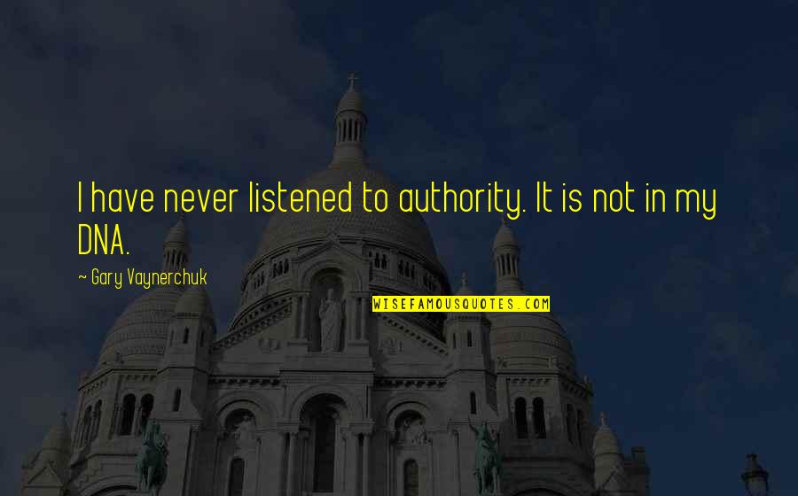 Erie Quotes By Gary Vaynerchuk: I have never listened to authority. It is