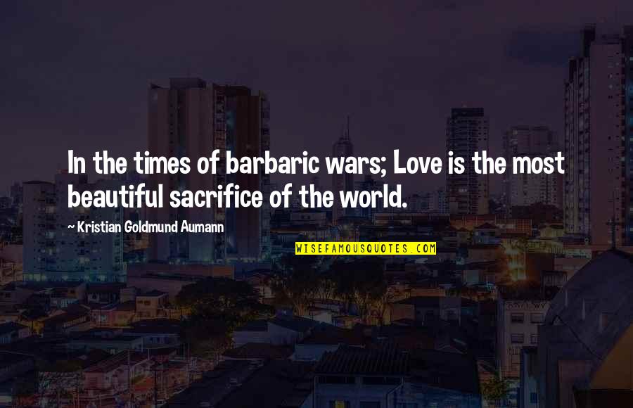 Erigir Sinonimo Quotes By Kristian Goldmund Aumann: In the times of barbaric wars; Love is