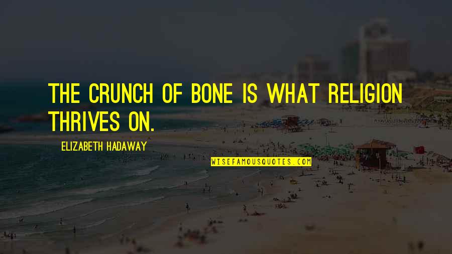 Erika Tourell Quotes By Elizabeth Hadaway: The crunch of bone is what religion thrives