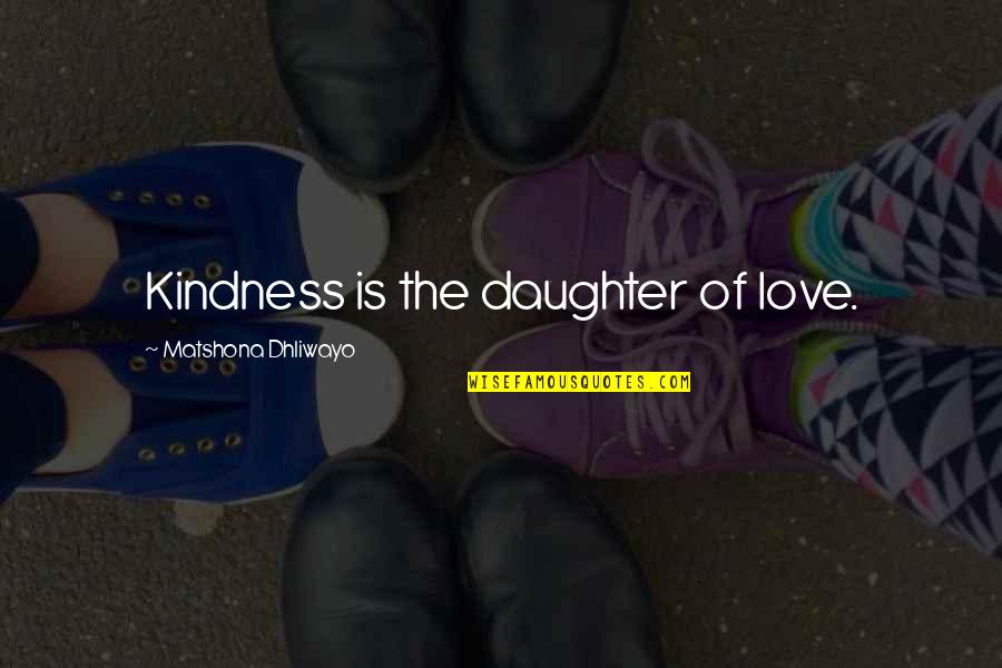 Erika Tourell Quotes By Matshona Dhliwayo: Kindness is the daughter of love.