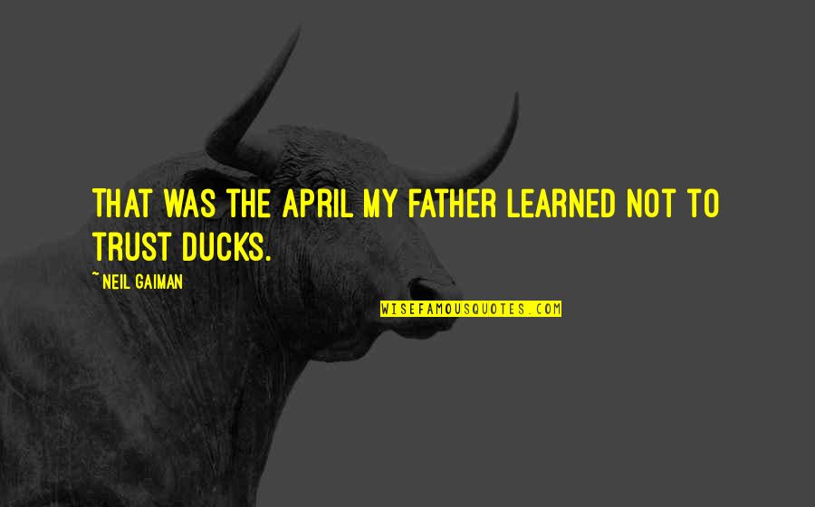 Eriksons Stages Of Development Quotes By Neil Gaiman: That was the April my father learned not