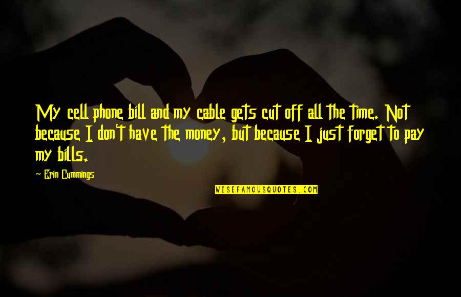 Erin Cummings Quotes By Erin Cummings: My cell phone bill and my cable gets