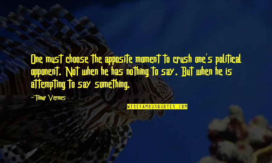 Erin Cummings Quotes By Timur Vermes: One must choose the apposite moment to crush