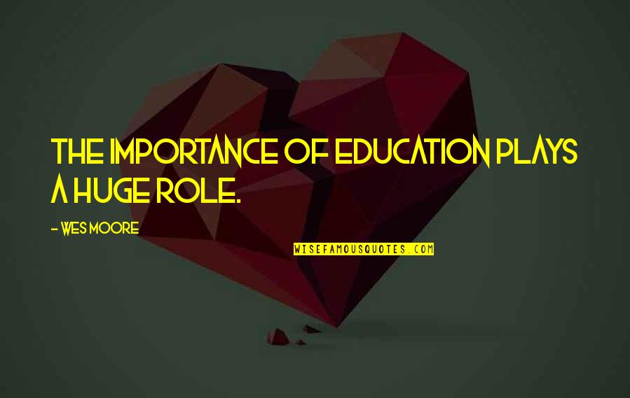 Erkekte Erken Quotes By Wes Moore: The importance of education plays a huge role.