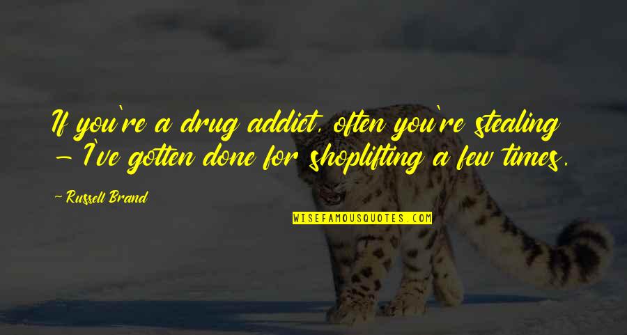 Ermilios Quotes By Russell Brand: If you're a drug addict, often you're stealing