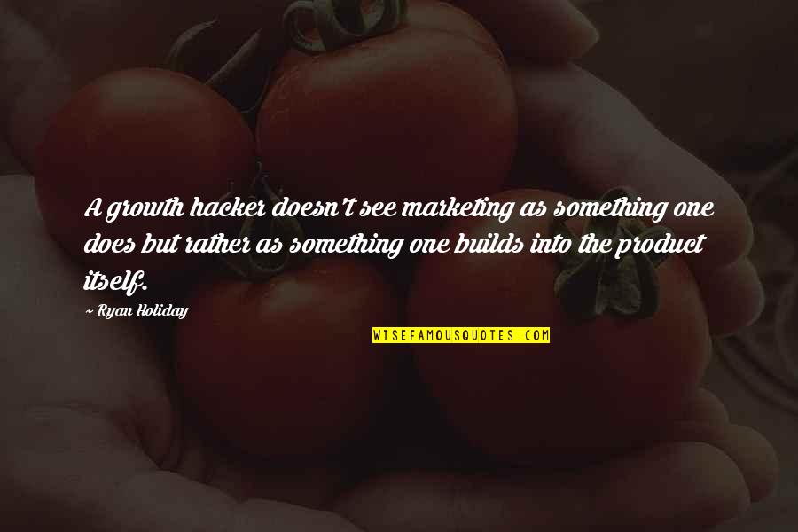 Ermilios Quotes By Ryan Holiday: A growth hacker doesn't see marketing as something