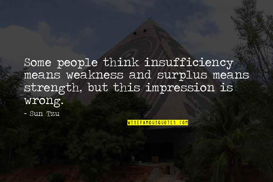 Erminia Giuliano Quotes By Sun Tzu: Some people think insufficiency means weakness and surplus