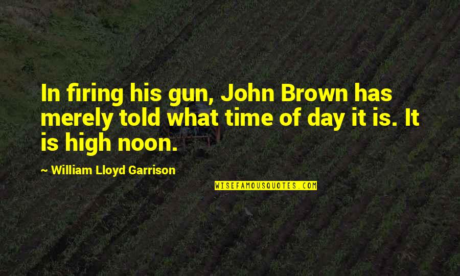 Erminia Giuliano Quotes By William Lloyd Garrison: In firing his gun, John Brown has merely