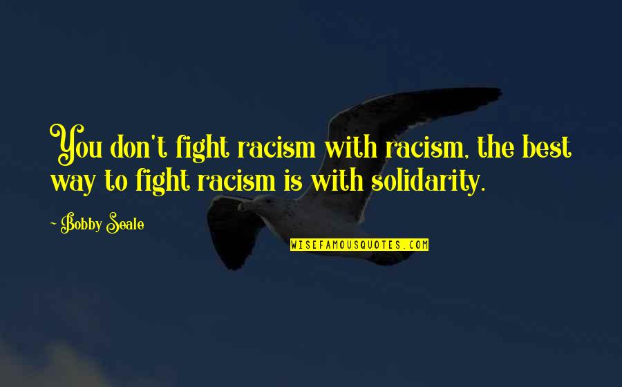 Ermitanyo Quotes By Bobby Seale: You don't fight racism with racism, the best