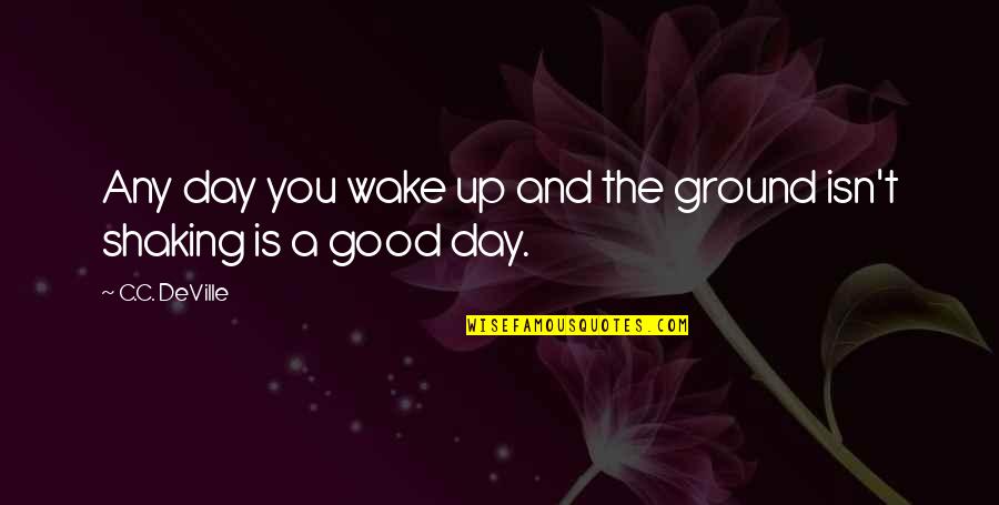 Ernando Ari Quotes By C.C. DeVille: Any day you wake up and the ground