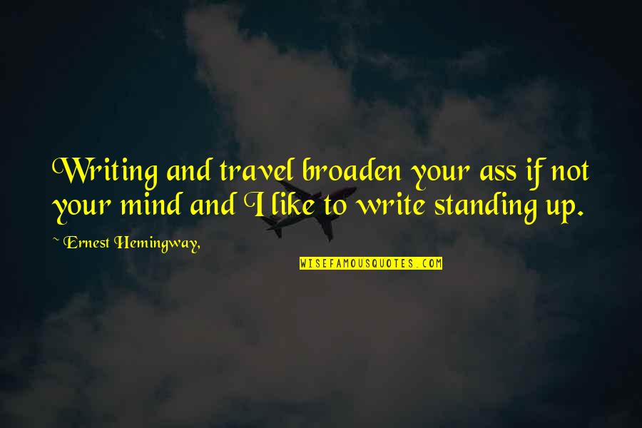 Ernest Hemingway Writing Quotes By Ernest Hemingway,: Writing and travel broaden your ass if not