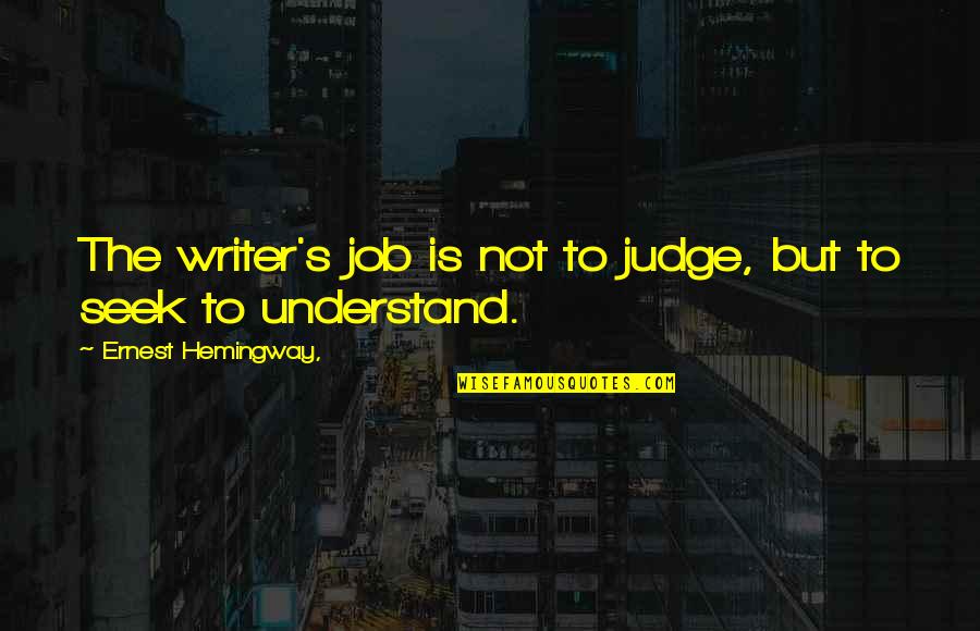 Ernest Hemingway Writing Quotes By Ernest Hemingway,: The writer's job is not to judge, but