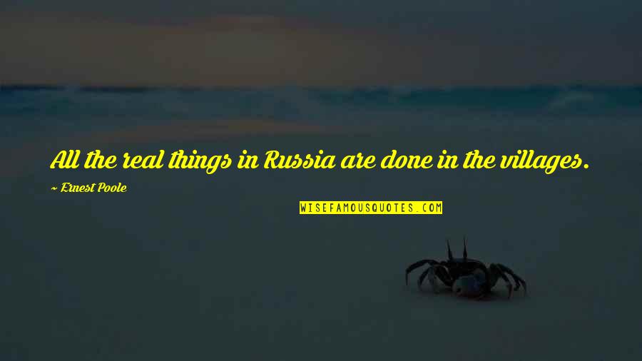 Ernest Poole Quotes By Ernest Poole: All the real things in Russia are done