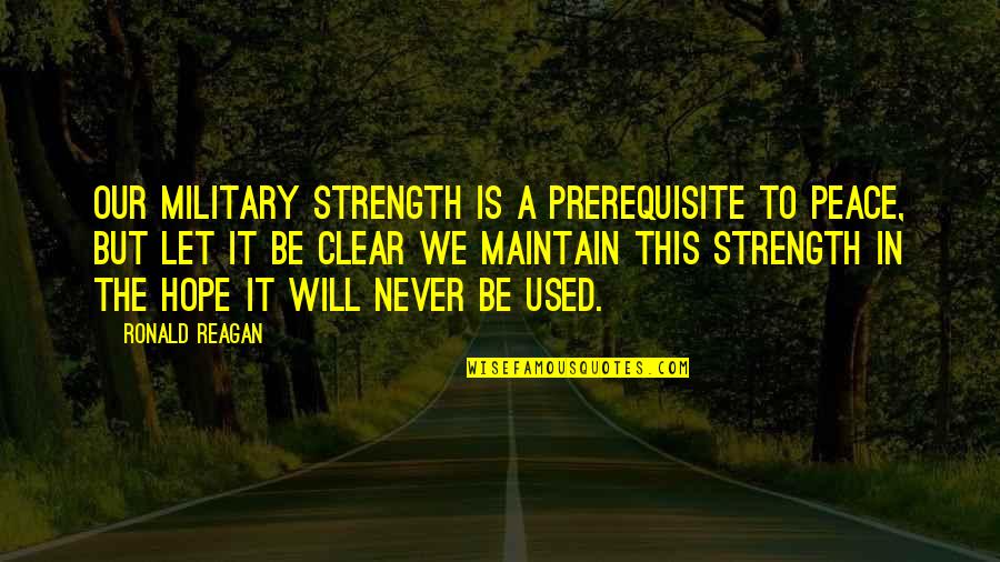 Ernest Vern Quotes By Ronald Reagan: Our military strength is a prerequisite to peace,