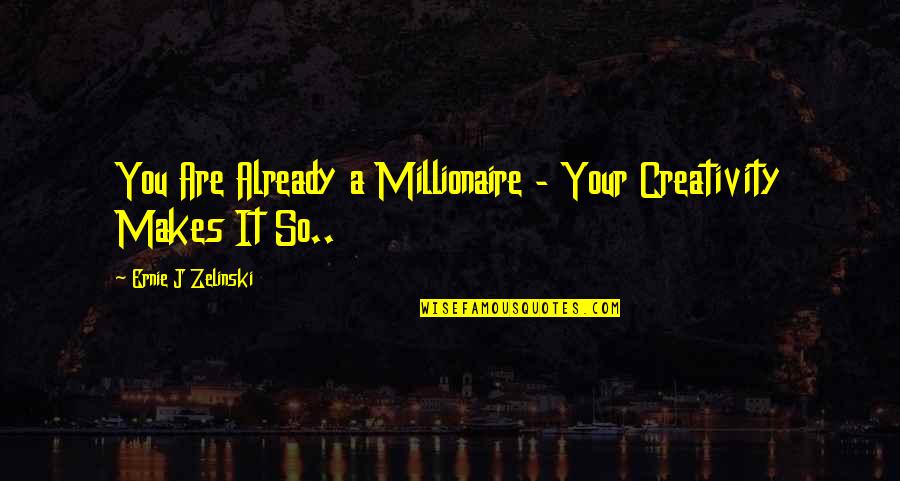 Ernie Zelinski Quotes By Ernie J Zelinski: You Are Already a Millionaire - Your Creativity