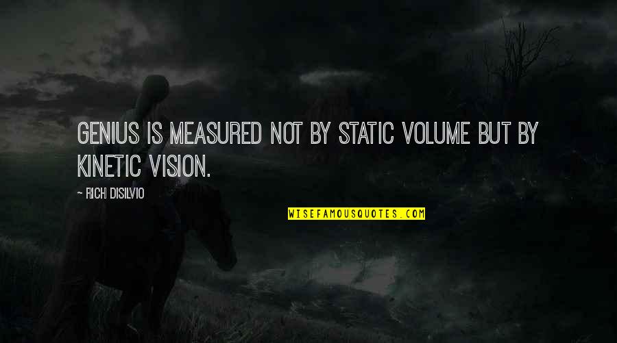 Ernstig Hoesten Quotes By Rich DiSilvio: Genius is measured not by static volume but