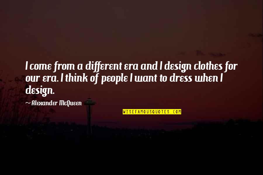 Eroare 404 Quotes By Alexander McQueen: I come from a different era and I