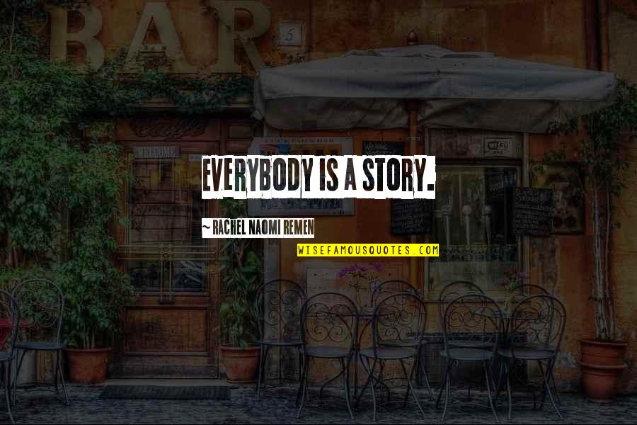 Eroare 404 Quotes By Rachel Naomi Remen: Everybody is a story.