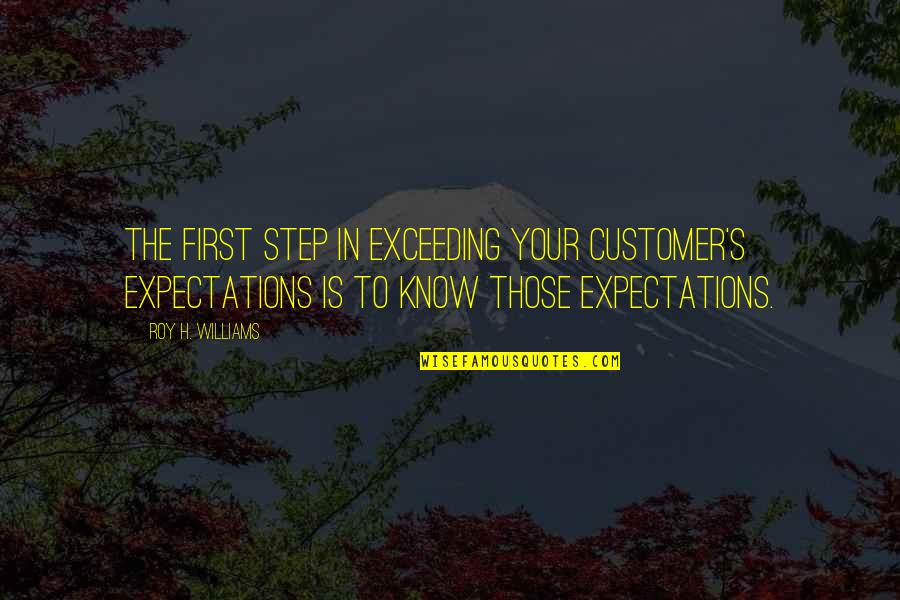 Eroare 404 Quotes By Roy H. Williams: The first step in exceeding your customer's expectations