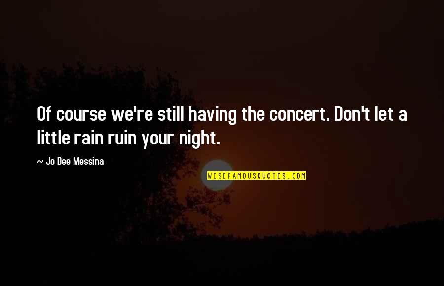 Eroego Quotes By Jo Dee Messina: Of course we're still having the concert. Don't