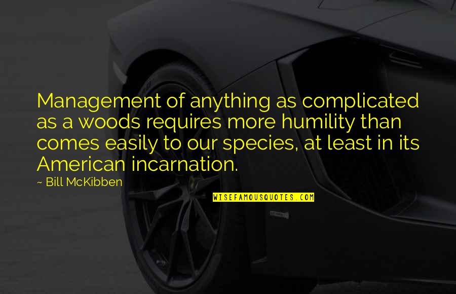 Eroine Din Quotes By Bill McKibben: Management of anything as complicated as a woods