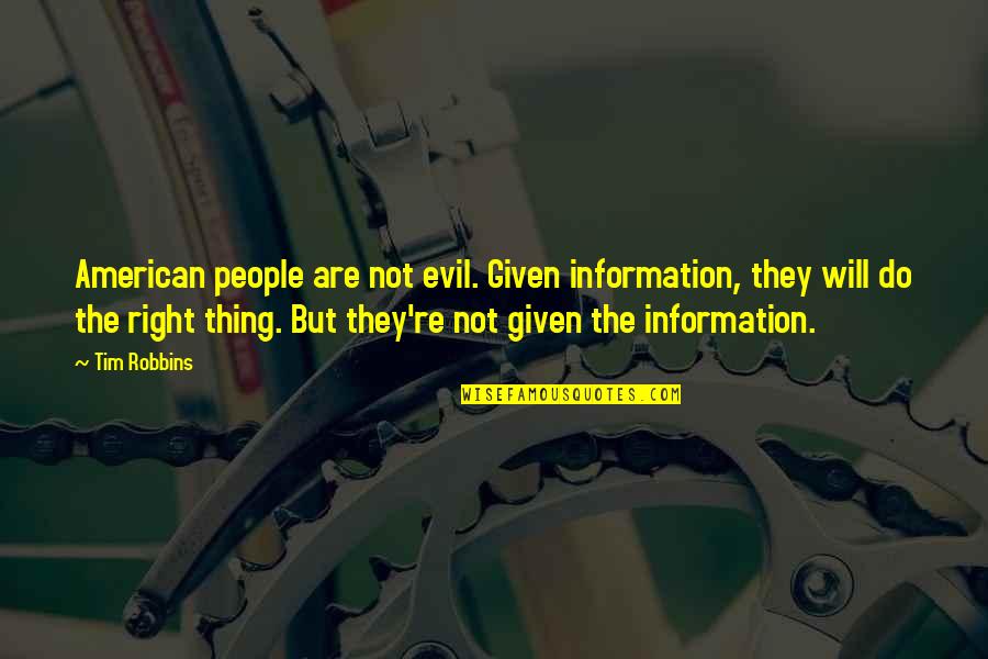 Erondites Quotes By Tim Robbins: American people are not evil. Given information, they