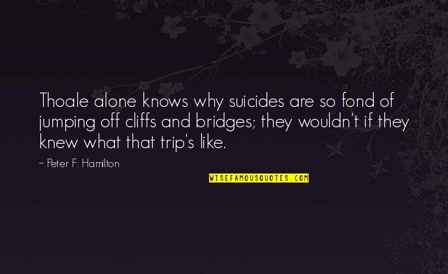 Erp Quotes By Peter F. Hamilton: Thoale alone knows why suicides are so fond