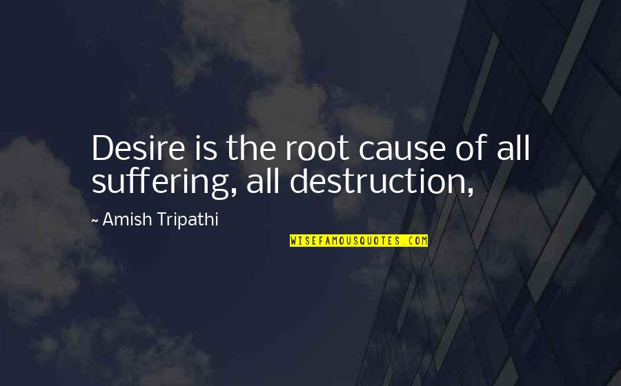 Errados Principio Quotes By Amish Tripathi: Desire is the root cause of all suffering,