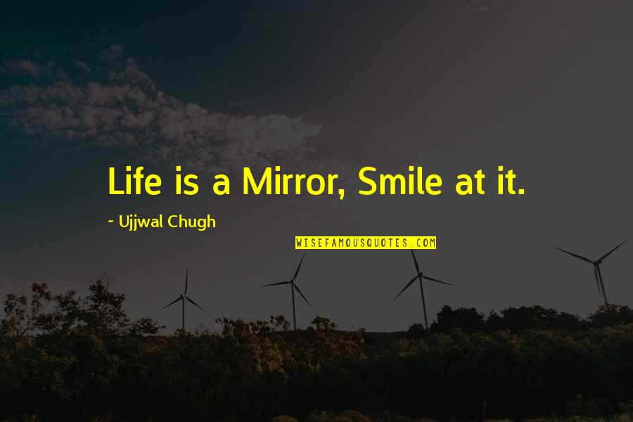 Erratic Emotions Quotes By Ujjwal Chugh: Life is a Mirror, Smile at it.