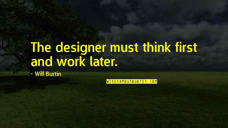 Errict Quotes By Will Burtin: The designer must think first and work later.