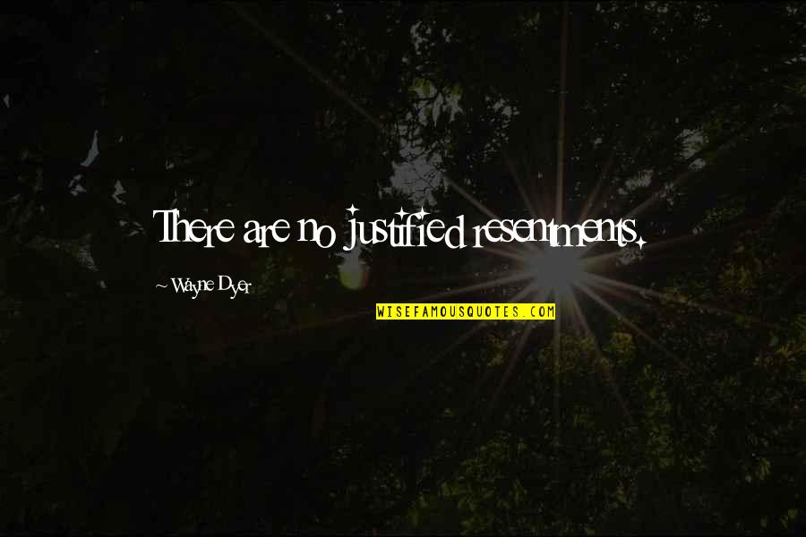 Erschien Quotes By Wayne Dyer: There are no justified resentments.