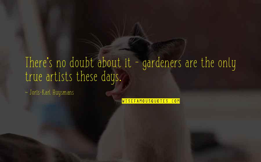 Erslev Slagter Quotes By Joris-Karl Huysmans: There's no doubt about it - gardeners are