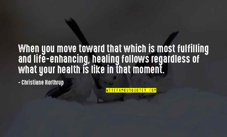 Erupt Quotes By Christiane Northrup: When you move toward that which is most