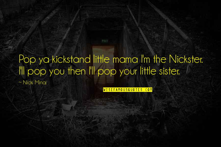 Erupt Quotes By Nicki Minaj: Pop ya kickstand little mama I'm the Nickster.