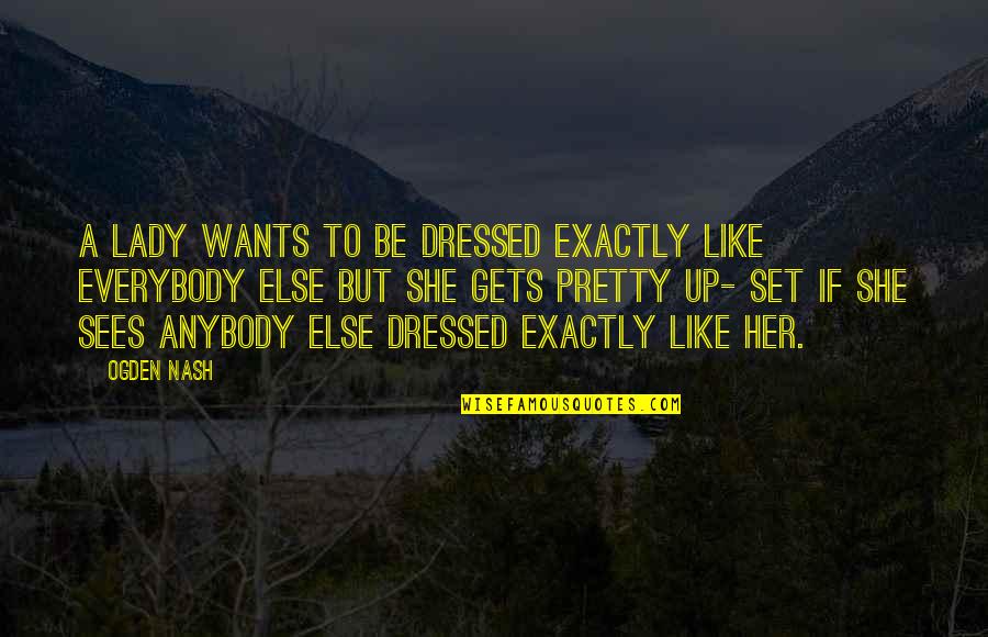 Erupted Synonym Quotes By Ogden Nash: A lady wants to be dressed exactly like