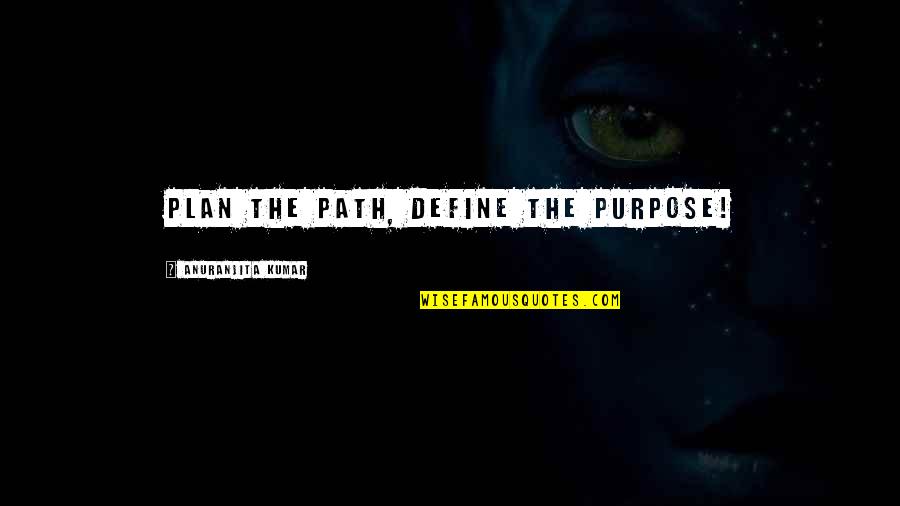 Ervideira Invisivel Quotes By Anuranjita Kumar: Plan the Path, Define the Purpose!