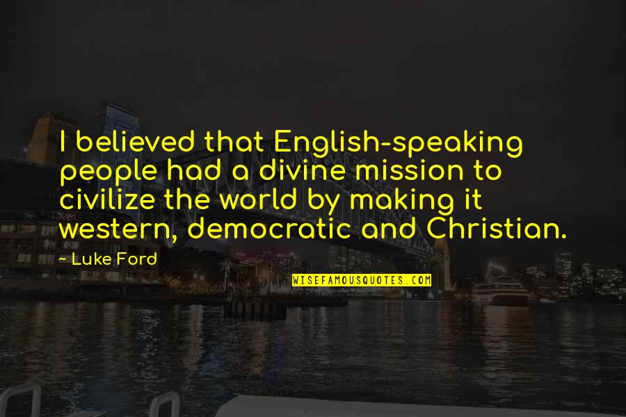 Ervideira Invisivel Quotes By Luke Ford: I believed that English-speaking people had a divine