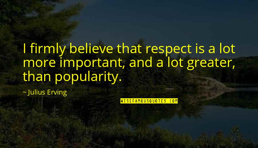 Erving Quotes By Julius Erving: I firmly believe that respect is a lot