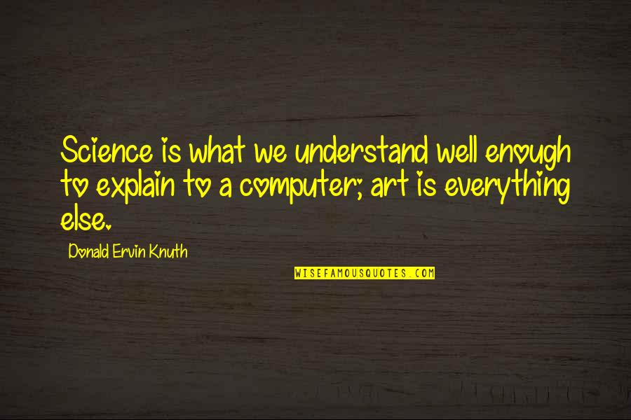 Ervin's Quotes By Donald Ervin Knuth: Science is what we understand well enough to