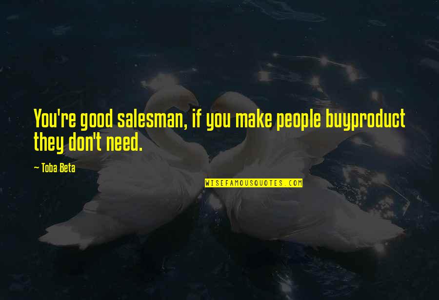 Erwarteter Quotes By Toba Beta: You're good salesman, if you make people buyproduct