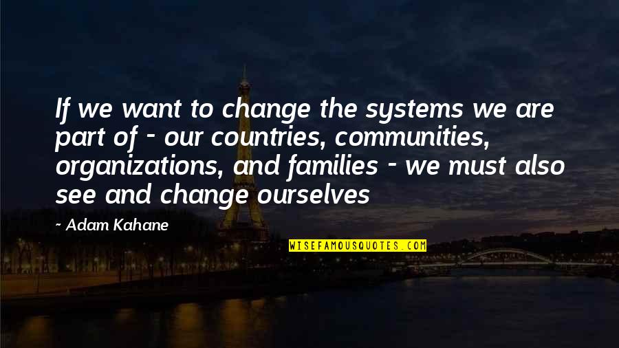 Erwin Chargaff Quotes By Adam Kahane: If we want to change the systems we