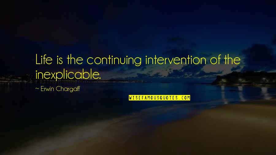 Erwin Chargaff Quotes By Erwin Chargaff: Life is the continuing intervention of the inexplicable.