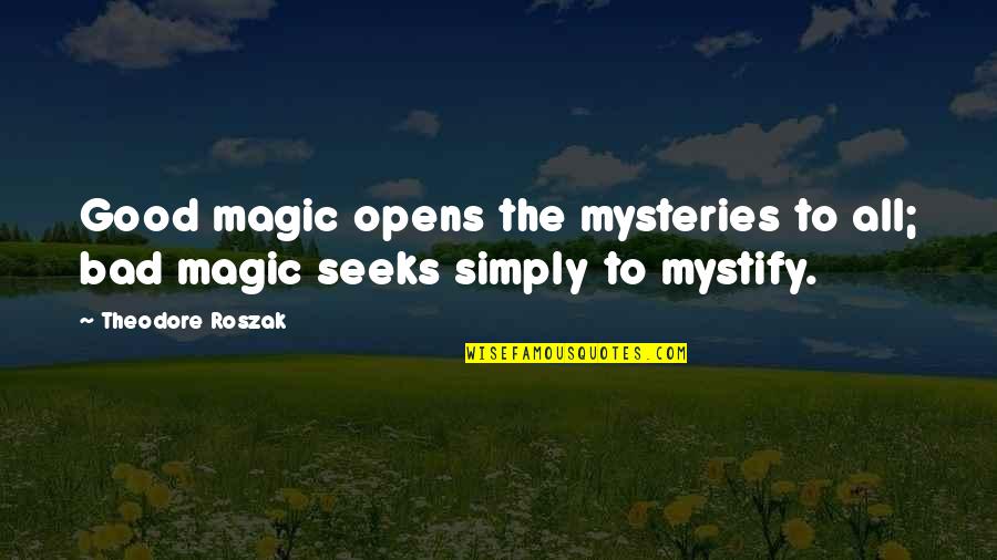 Erzberger Automobile Quotes By Theodore Roszak: Good magic opens the mysteries to all; bad