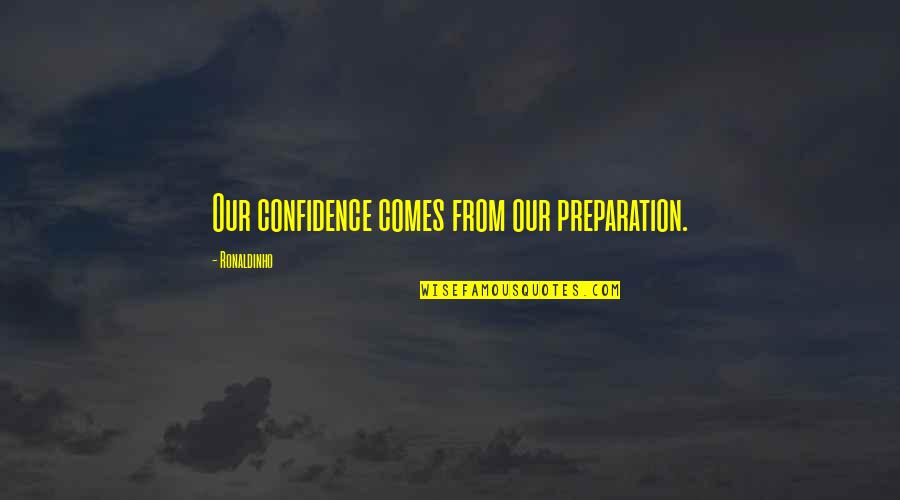 Esbenshades Garden Center Quotes By Ronaldinho: Our confidence comes from our preparation.