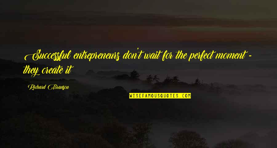 Esbozo De Historia Quotes By Richard Branson: Successful entrepreneurs don't wait for the perfect moment