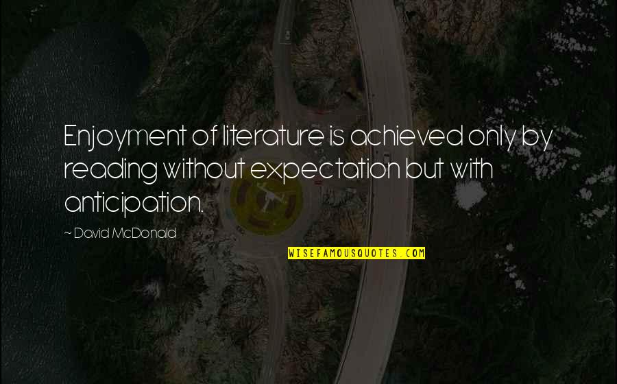 Escaladores Para Quotes By David McDonald: Enjoyment of literature is achieved only by reading