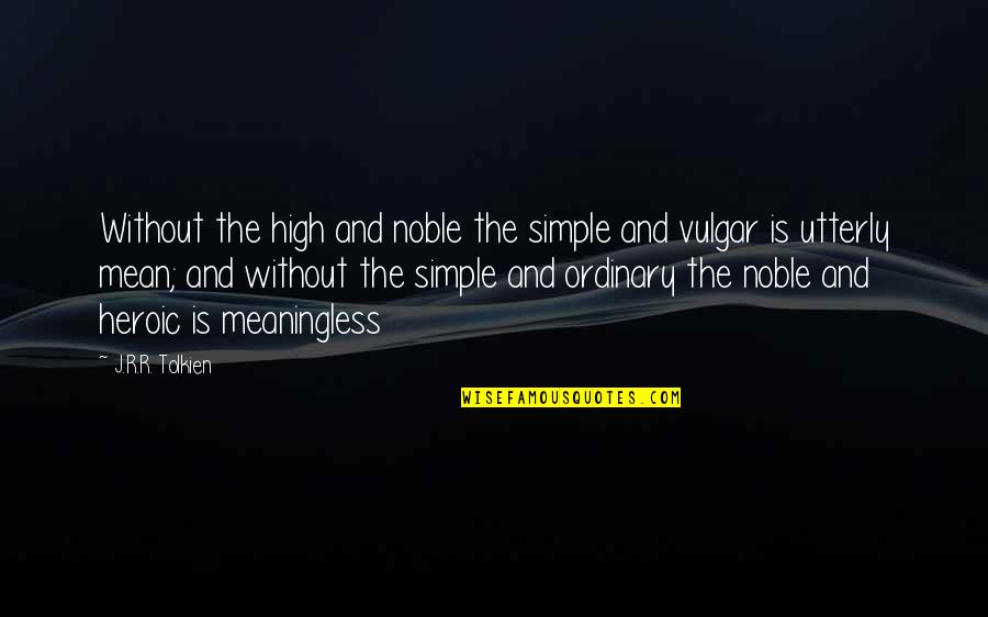 Escalator Video Quotes By J.R.R. Tolkien: Without the high and noble the simple and