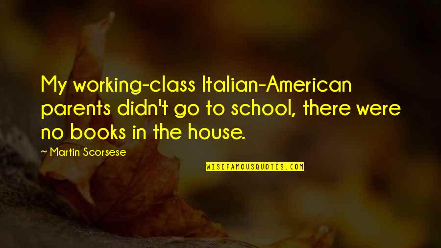 Escapable Cost Quotes By Martin Scorsese: My working-class Italian-American parents didn't go to school,